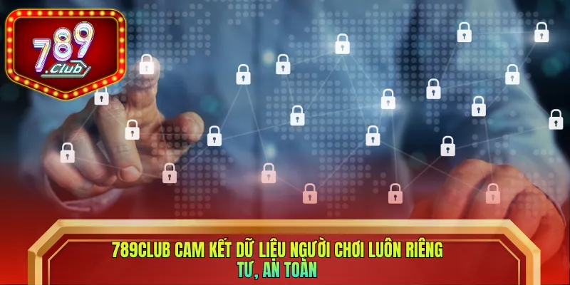 789club cam kết dữ liệu người chơi luôn riêng tư, an toàn