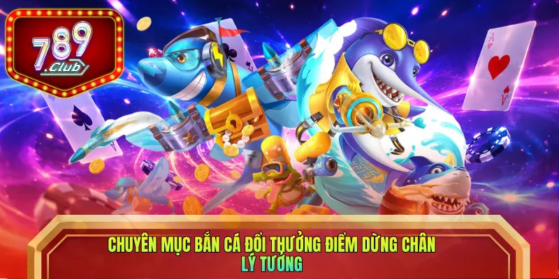 Chuyên mục bắn cá đổi thưởng điểm dừng chân lý tưởng