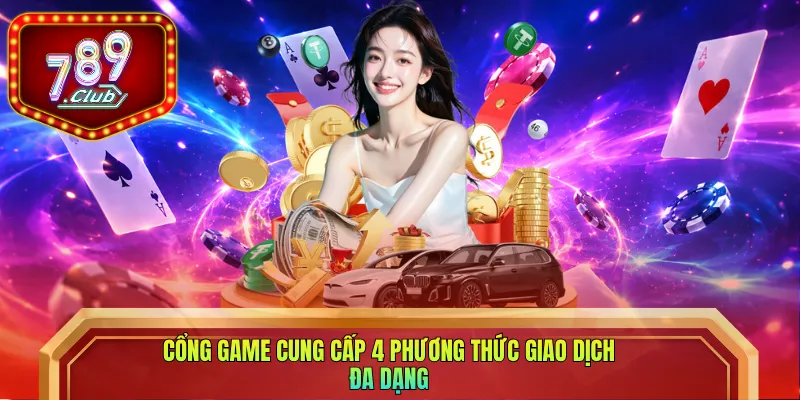 Cổng game cung cấp 4 phương thức giao dịch đa dạng