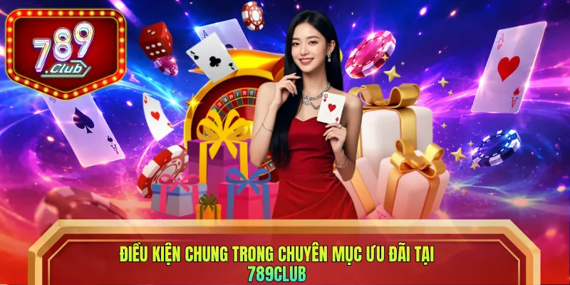 Điều kiện chung trong chuyên mục ưu đãi tại 789club