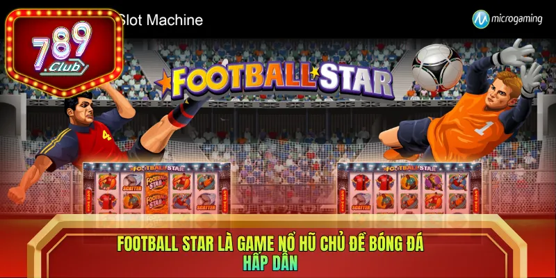 Football Star là game nổ hũ chủ đề bóng đá hấp dẫn