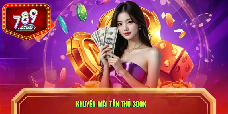 khuyến mãi tân thủ 300k