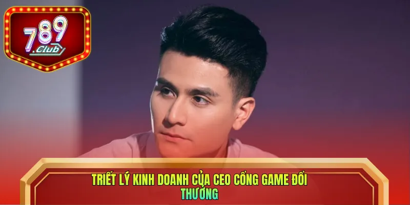 Triết lý kinh doanh của CEO cổng game đổi thưởng